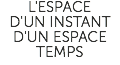 L'ESPACE D'UN INSTANT D'UN ESPACE TEMPS