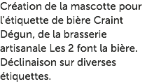 Création de la mascotte pour l'étiquette de bière Craint Dégun, de la brasserie artisanale Les 2 font la bière. Déclinaison sur diverses étiquettes.