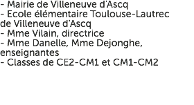 - Mairie de Villeneuve d'Ascq - Ecole élémentaire Toulouse-Lautrec de Villeneuve d'Ascq - Mme Vilain, directrice - Mme Danelle, Mme Dejonghe, enseignantes - Classes de CE2-CM1 et CM1-CM2